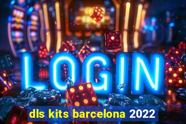 dls kits barcelona 2022